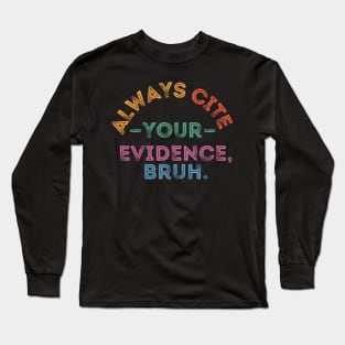 Always Cite Your Evidence Bruh Long Sleeve T-Shirt